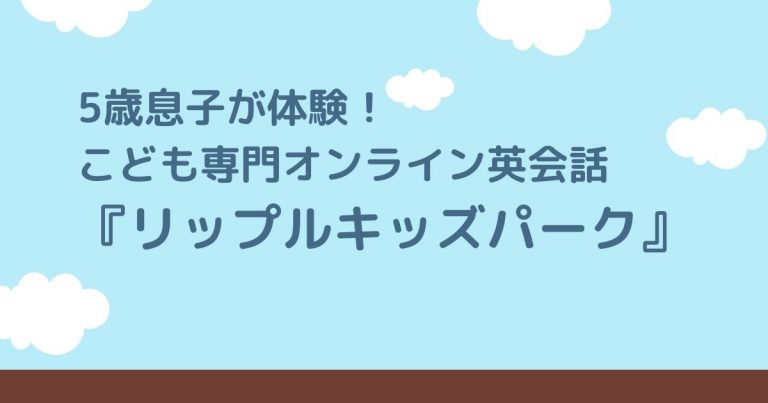 子どもオンライン英会話「リップルキッズパーク」の口コミ・評判は？【5歳息子が体験】│ガチ英語